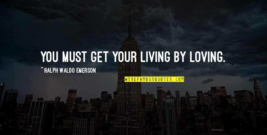 Death Muslim Quotes By Ralph Waldo Emerson: You must get your living by loving.