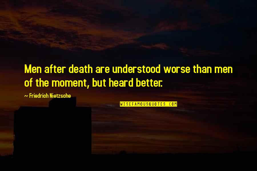 Death Nietzsche Quotes By Friedrich Nietzsche: Men after death are understood worse than men