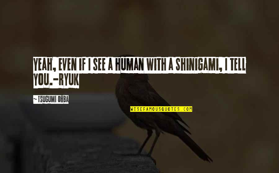Death Note L Quotes By Tsugumi Ohba: Yeah, even if I see a human with