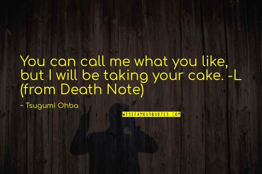 Death Note L Quotes By Tsugumi Ohba: You can call me what you like, but
