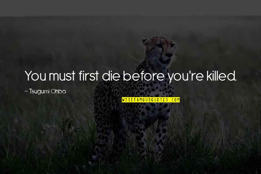 Death Note L Quotes By Tsugumi Ohba: You must first die before you're killed. Death Note L Quotes By Tsugumi Ohba: You must first die before you're killed.