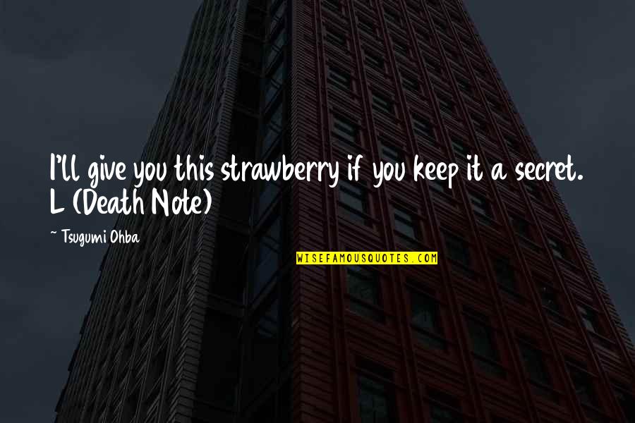 Death Note L Quotes By Tsugumi Ohba: I'll give you this strawberry if you keep