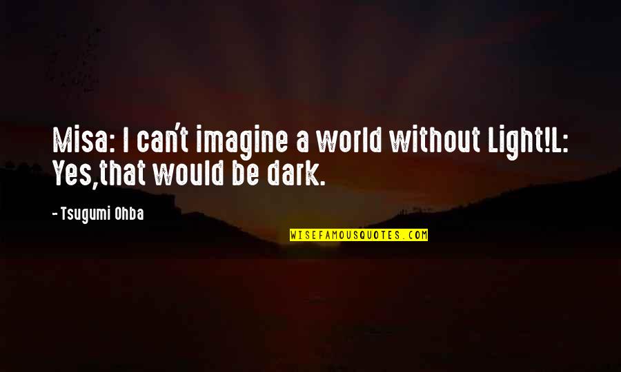 Death Note Light Quotes By Tsugumi Ohba: Misa: I can't imagine a world without Light!L: