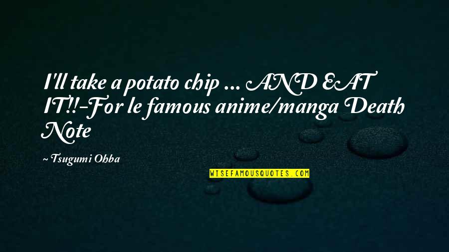 Death Note Manga Quotes By Tsugumi Ohba: I'll take a potato chip ... AND EAT