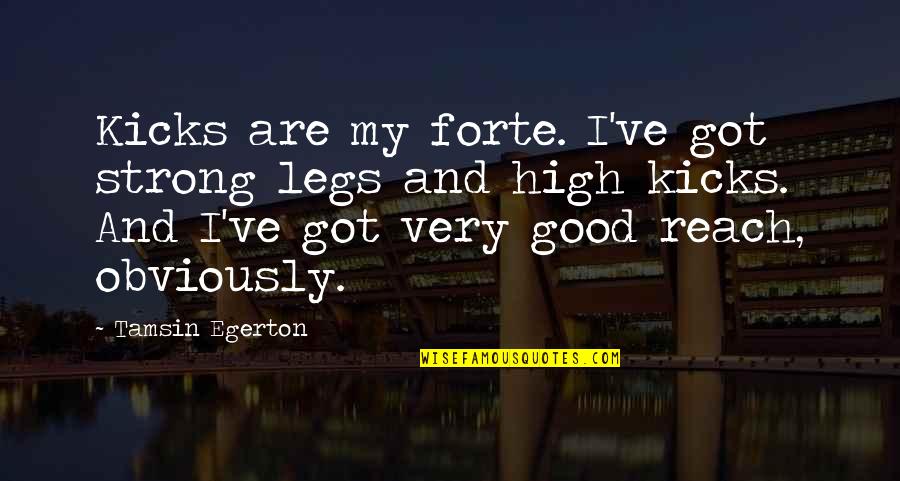 Death Of A Aunt Quotes By Tamsin Egerton: Kicks are my forte. I've got strong legs Death Of A Aunt Quotes By Tamsin Egerton: Kicks are my forte. I've got strong legs