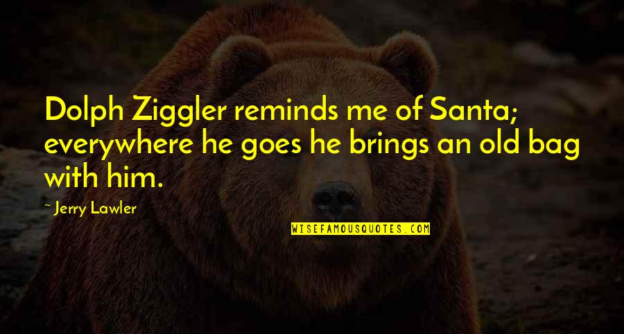 Death Of A Brother In Law Quotes By Jerry Lawler: Dolph Ziggler reminds me of Santa; everywhere he