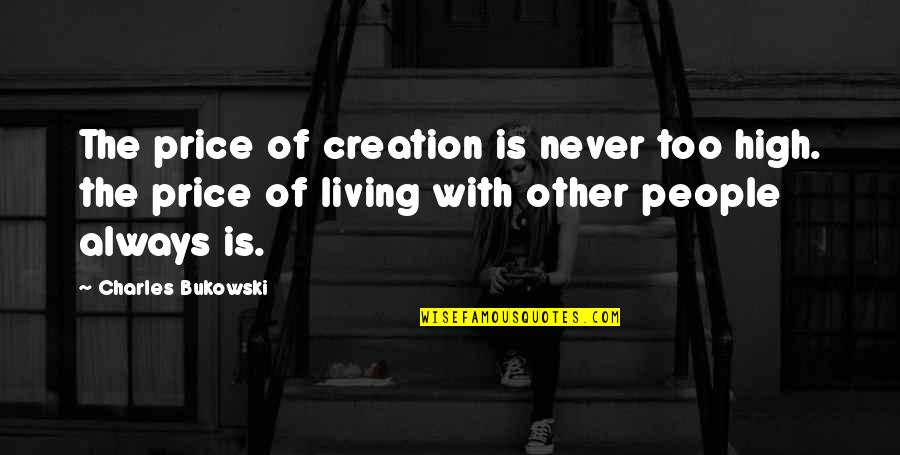 Death Of A Brother Inspirational Quotes By Charles Bukowski: The price of creation is never too high.