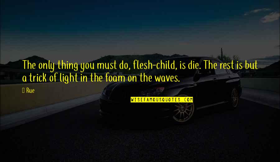 Death Of A Child Quotes By Rue: The only thing you must do, flesh-child, is