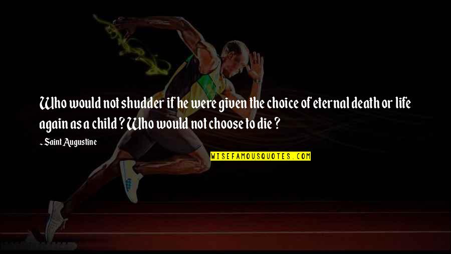 Death Of A Child Quotes By Saint Augustine: Who would not shudder if he were given