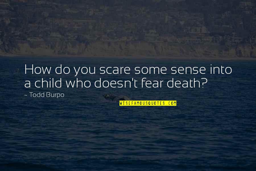 Death Of A Child Quotes By Todd Burpo: How do you scare some sense into a