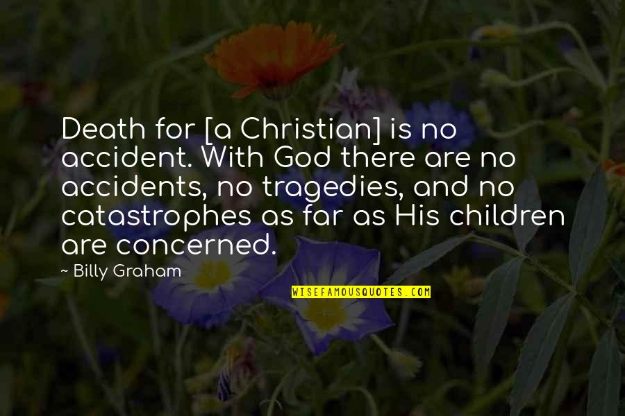 Death Of A Christian Quotes By Billy Graham: Death for [a Christian] is no accident. With