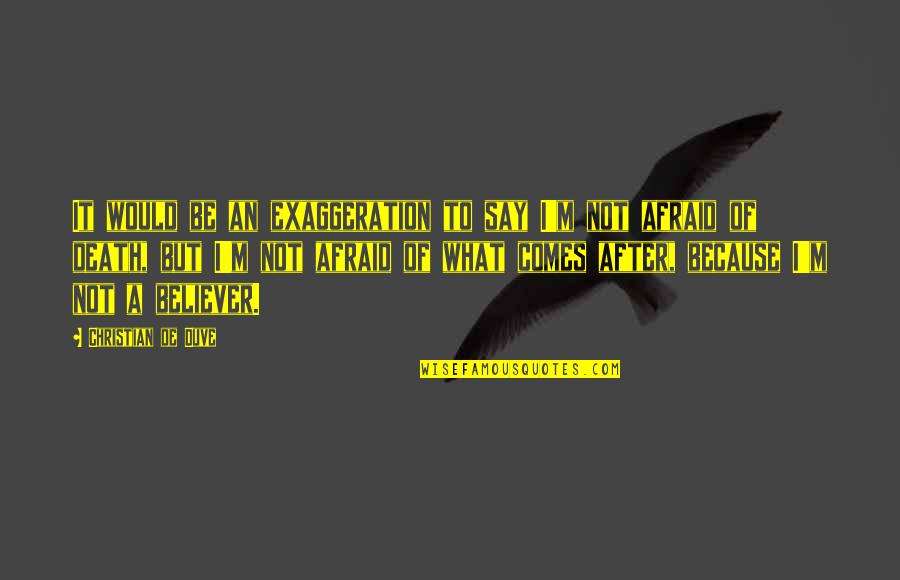 Death Of A Christian Quotes By Christian De Duve: It would be an exaggeration to say I'm Death Of A Christian Quotes By Christian De Duve: It would be an exaggeration to say I'm