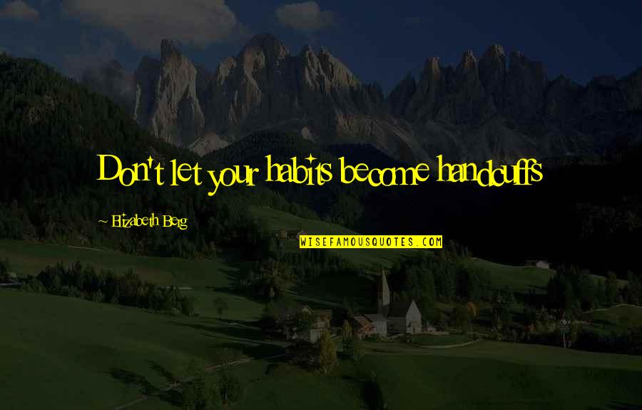 Death Of A Family Member Tumblr Quotes By Elizabeth Berg: Don't let your habits become handcuffs
