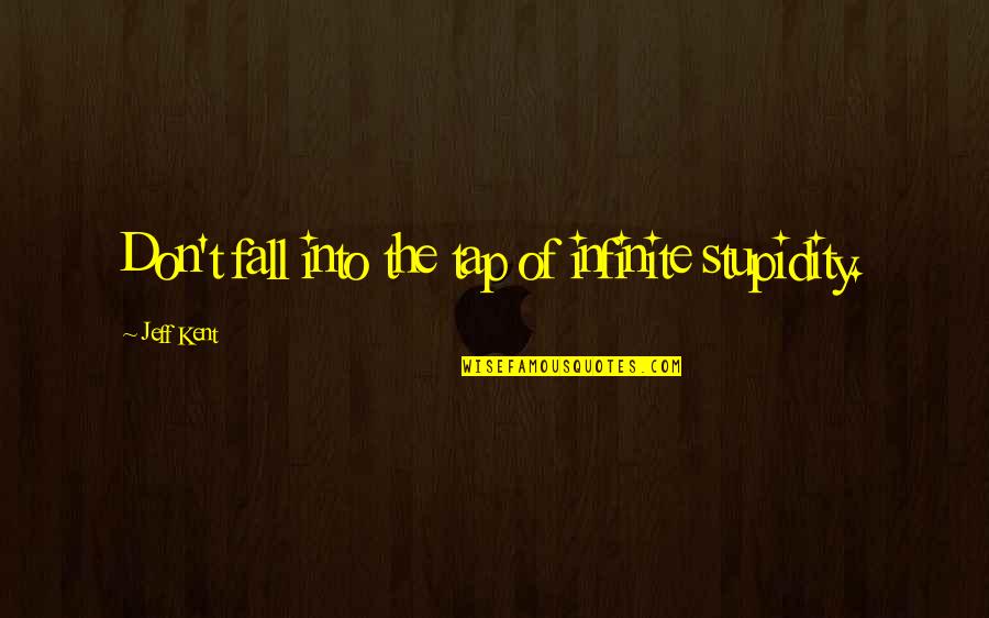 Death Of A Father From Daughter In Marathi Quotes By Jeff Kent: Don't fall into the tap of infinite stupidity. Death Of A Father From Daughter In Marathi Quotes By Jeff Kent: Don't fall into the tap of infinite stupidity.