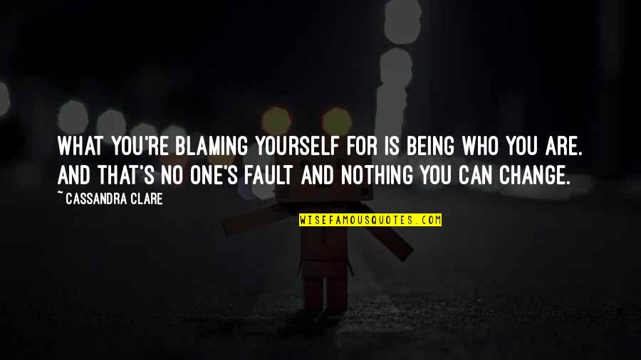 Death Of A Father From Daughter In Punjabi Quotes By Cassandra Clare: What you're blaming yourself for is being who Death Of A Father From Daughter In Punjabi Quotes By Cassandra Clare: What you're blaming yourself for is being who
