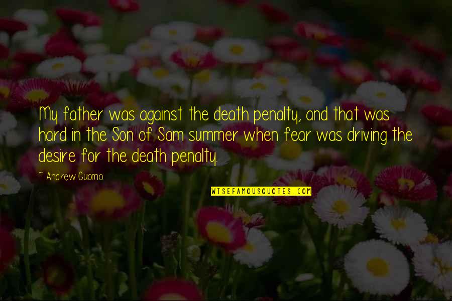 Death Of A Father From Son Quotes By Andrew Cuomo: My father was against the death penalty, and Death Of A Father From Son Quotes By Andrew Cuomo: My father was against the death penalty, and