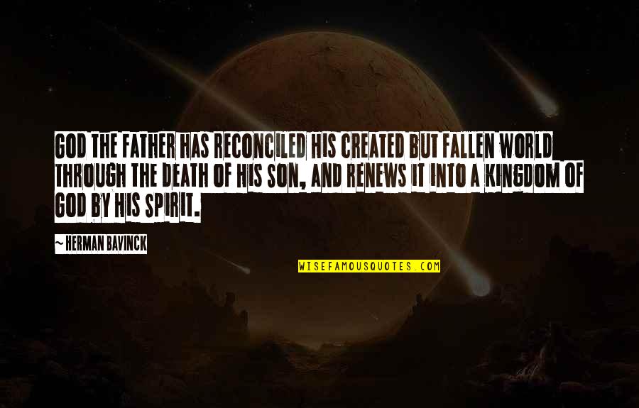 Death Of A Father From Son Quotes By Herman Bavinck: God the Father has reconciled His created but Death Of A Father From Son Quotes By Herman Bavinck: God the Father has reconciled His created but