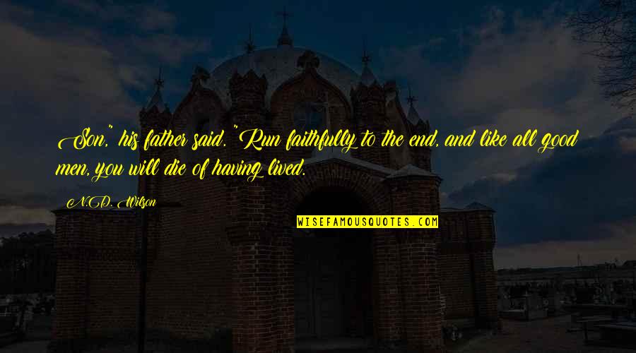 Death Of A Father From Son Quotes By N.D. Wilson: Son," his father said. "Run faithfully to the Death Of A Father From Son Quotes By N.D. Wilson: Son," his father said. "Run faithfully to the
