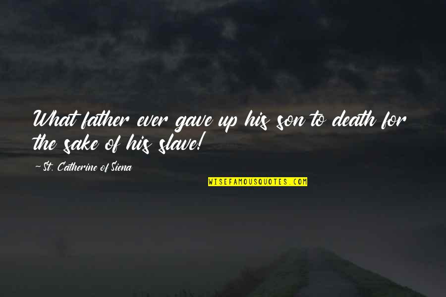 Death Of A Father From Son Quotes By St. Catherine Of Siena: What father ever gave up his son to Death Of A Father From Son Quotes By St. Catherine Of Siena: What father ever gave up his son to