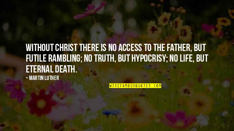 Death Of A Father Quotes By Martin Luther: Without Christ there is no access to the