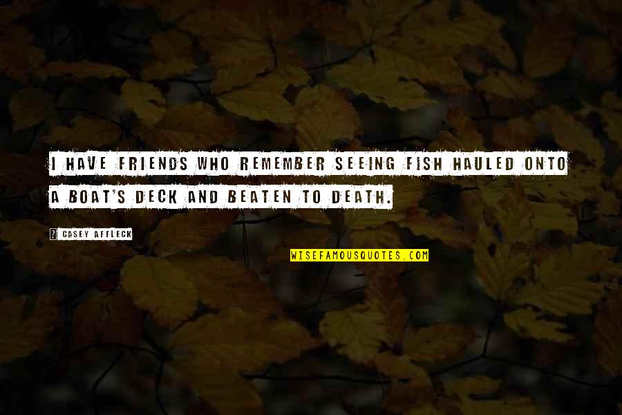 Death Of A Fish Quotes By Casey Affleck: I have friends who remember seeing fish hauled