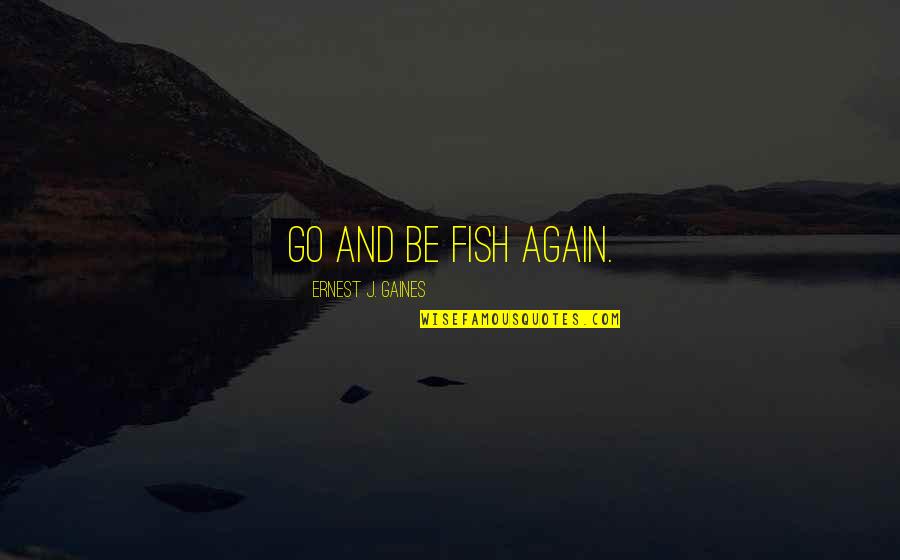 Death Of A Fish Quotes By Ernest J. Gaines: Go and be fish again.