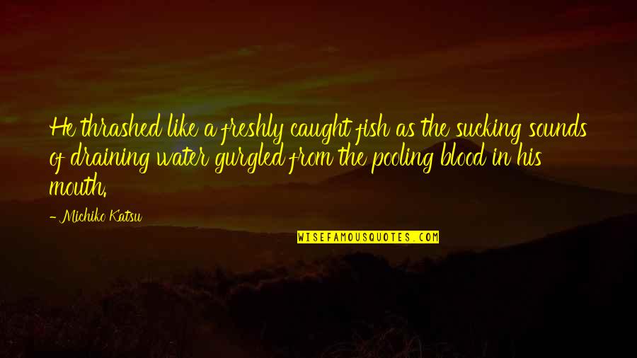 Death Of A Fish Quotes By Michiko Katsu: He thrashed like a freshly caught fish as