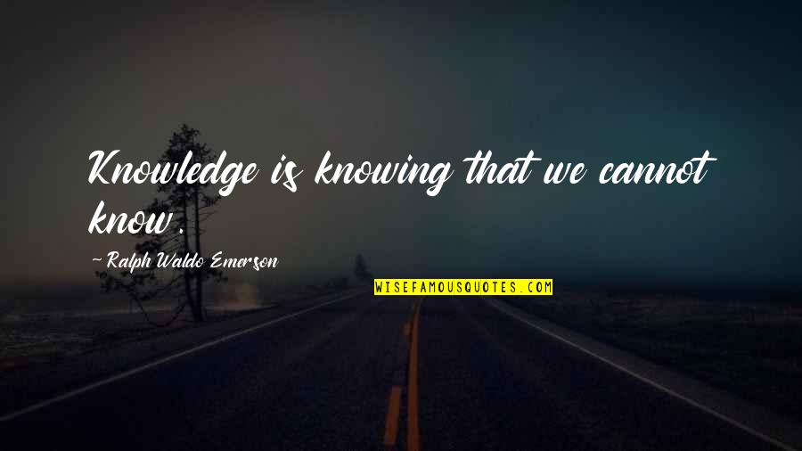 Death Of A Fisherman Quotes By Ralph Waldo Emerson: Knowledge is knowing that we cannot know.