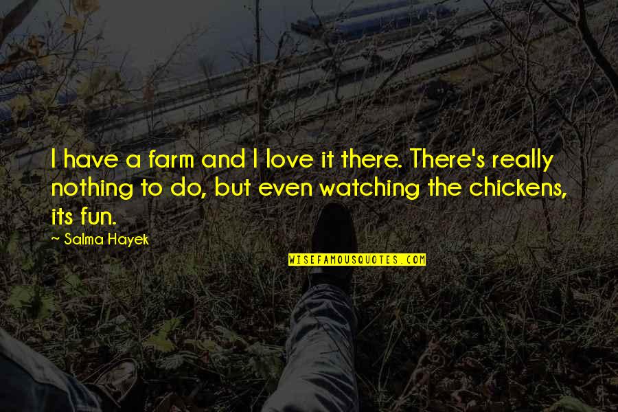 Death Of A Fisherman Quotes By Salma Hayek: I have a farm and I love it