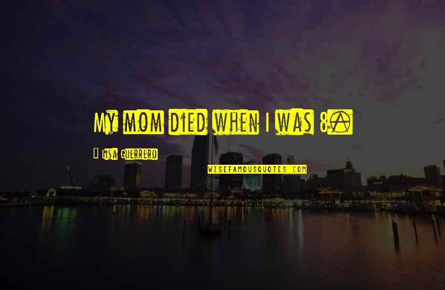 Death Of A Friend From Cancer Quotes By Lisa Guerrero: My mom died when I was 8.