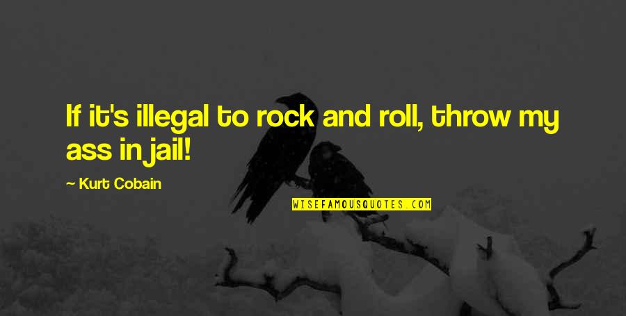 Death Of A Friend Tattoo Quotes By Kurt Cobain: If it's illegal to rock and roll, throw Death Of A Friend Tattoo Quotes By Kurt Cobain: If it's illegal to rock and roll, throw