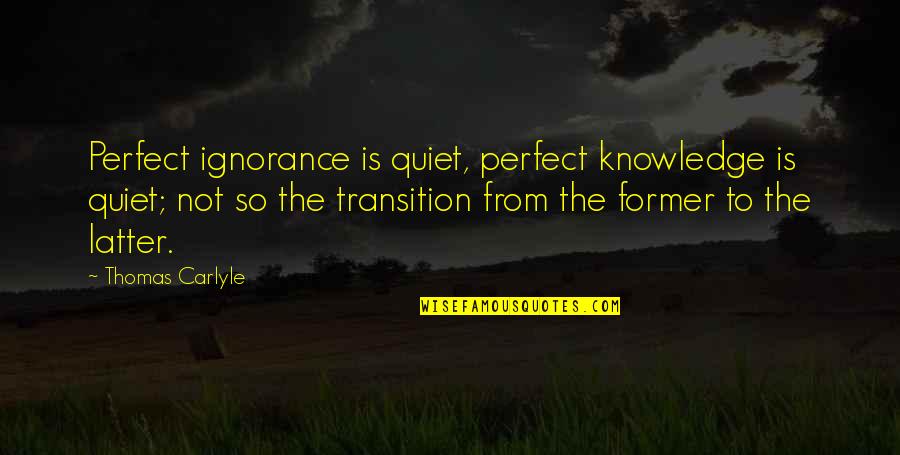 Death Of A Friend's Mother Quotes By Thomas Carlyle: Perfect ignorance is quiet, perfect knowledge is quiet;