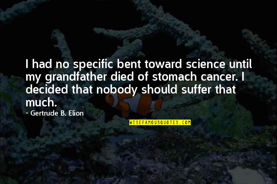 Death Of A Grandfather Quotes By Gertrude B. Elion: I had no specific bent toward science until