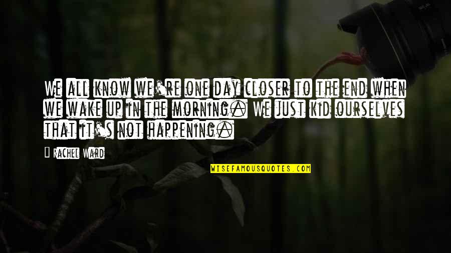 Death Of A Kid Quotes By Rachel Ward: We all know we're one day closer to