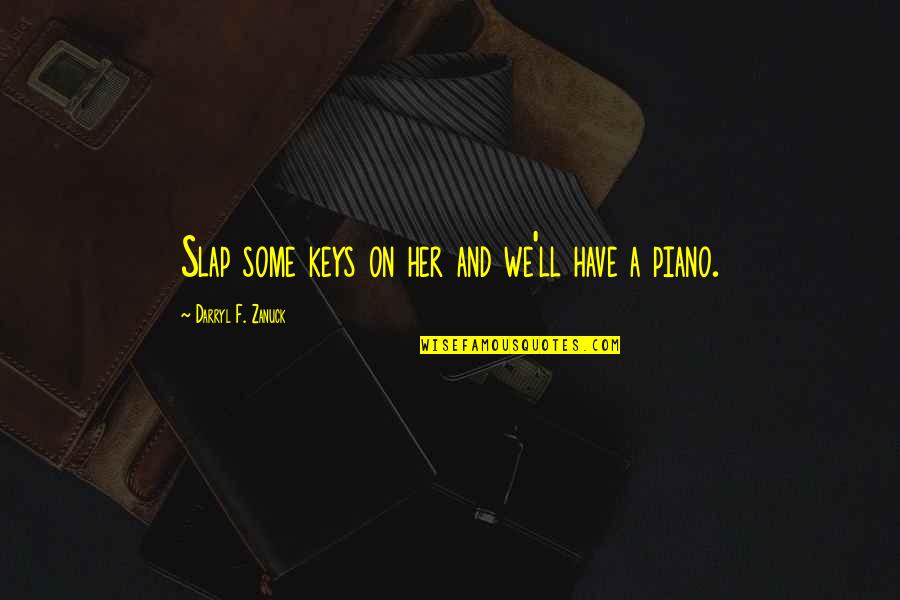 Death Of A Loved One Inspiring Quotes Quotes By Darryl F. Zanuck: Slap some keys on her and we'll have