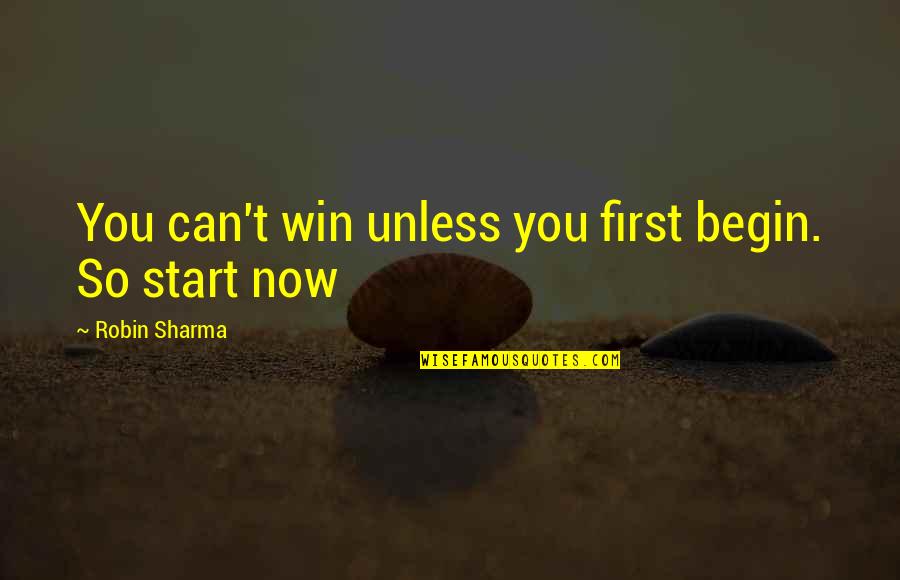 Death Of A Loved One Inspiring Quotes Quotes By Robin Sharma: You can't win unless you first begin. So