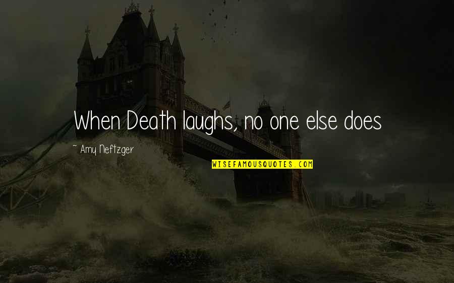 Death Of A Loved One Quotes By Amy Neftzger: When Death laughs, no one else does