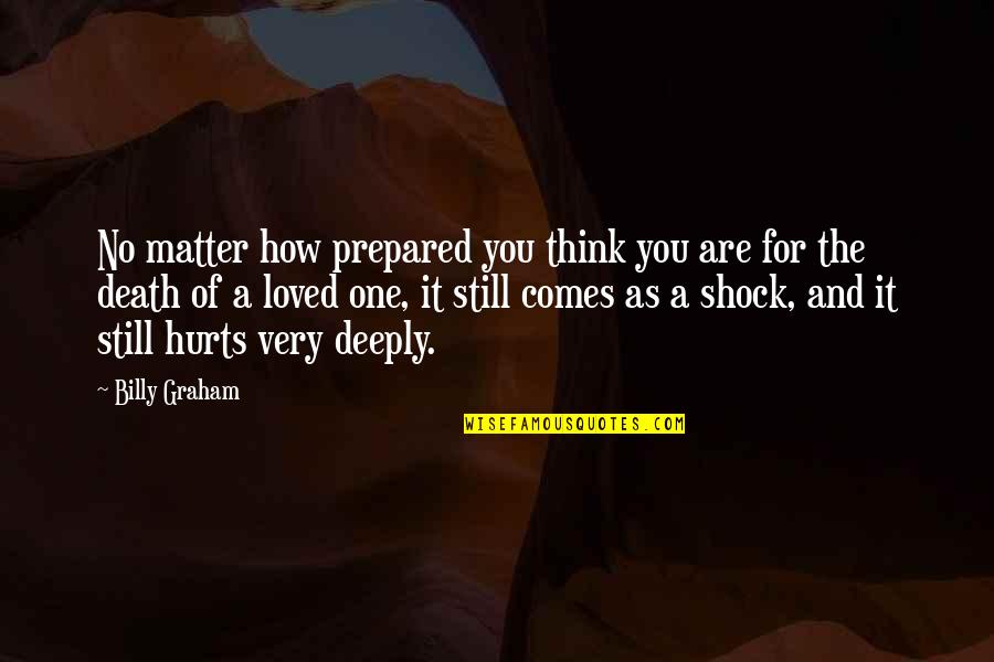Death Of A Loved One Quotes By Billy Graham: No matter how prepared you think you are