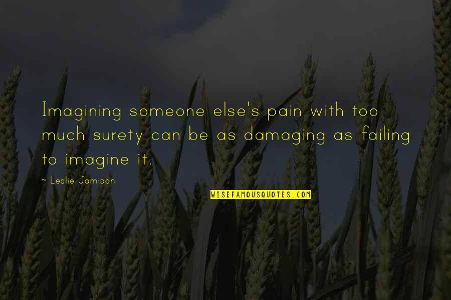 Death Of A Mum Quotes By Leslie Jamison: Imagining someone else's pain with too much surety Death Of A Mum Quotes By Leslie Jamison: Imagining someone else's pain with too much surety