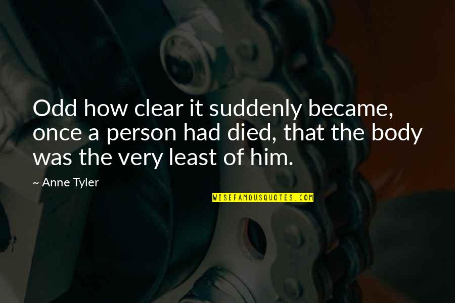 Death Of A Person Quotes By Anne Tyler: Odd how clear it suddenly became, once a