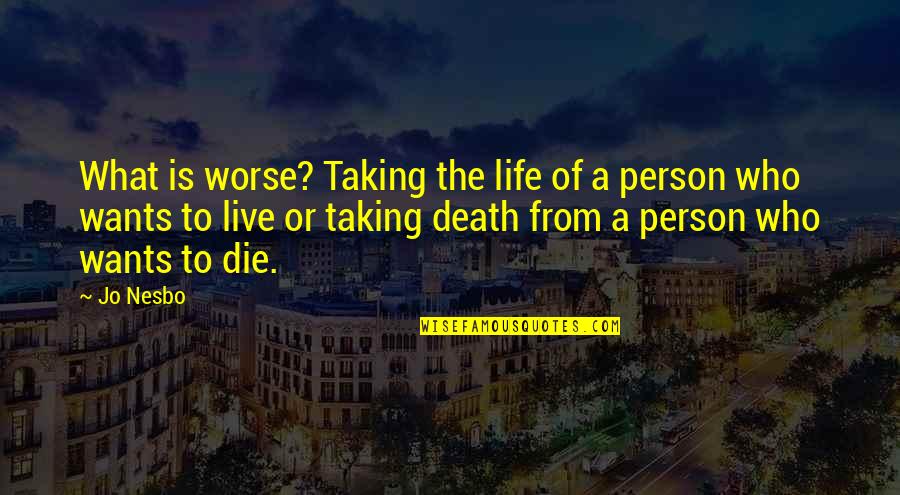 Death Of A Person Quotes By Jo Nesbo: What is worse? Taking the life of a
