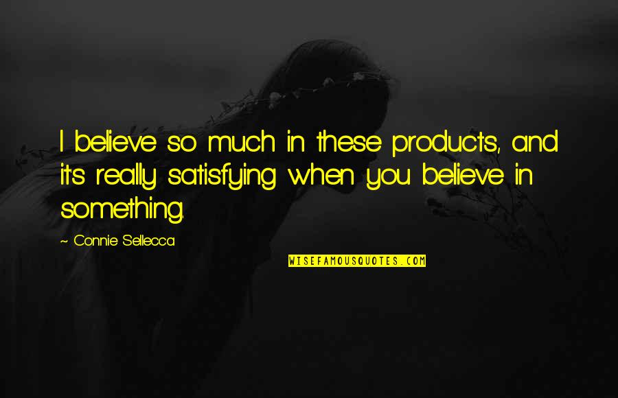 Death Of A Salesman Act 1 Willy Quotes By Connie Sellecca: I believe so much in these products, and