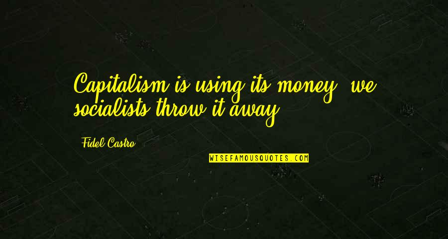 Death Of A Salesman Lying Quotes By Fidel Castro: Capitalism is using its money; we socialists throw Death Of A Salesman Lying Quotes By Fidel Castro: Capitalism is using its money; we socialists throw