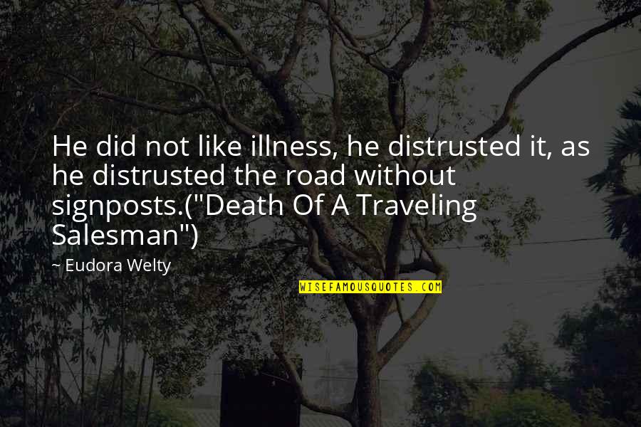 Death Of A Salesman Quotes By Eudora Welty: He did not like illness, he distrusted it, Death Of A Salesman Quotes By Eudora Welty: He did not like illness, he distrusted it,