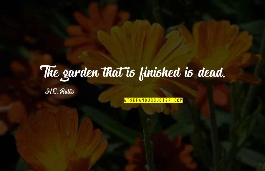 Death Of A Salesman Quotes By H.E. Bates: The garden that is finished is dead.