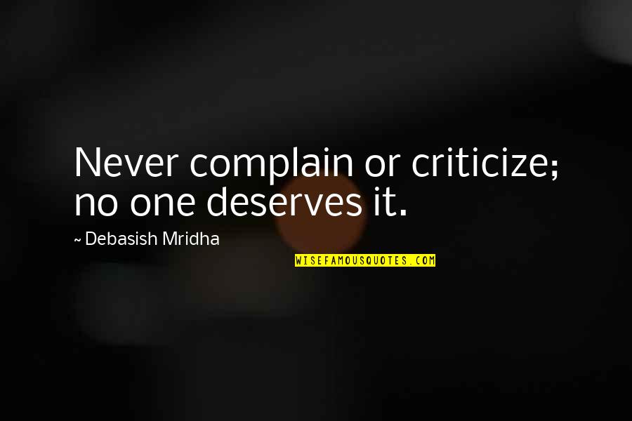 Death Of A Salesman Willy Loman Tragic Hero Quotes By Debasish Mridha: Never complain or criticize; no one deserves it. Death Of A Salesman Willy Loman Tragic Hero Quotes By Debasish Mridha: Never complain or criticize; no one deserves it.