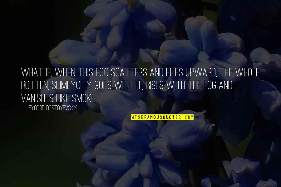 Death Of A Singer Quotes By Fyodor Dostoyevsky: What if, when this fog scatters and flies