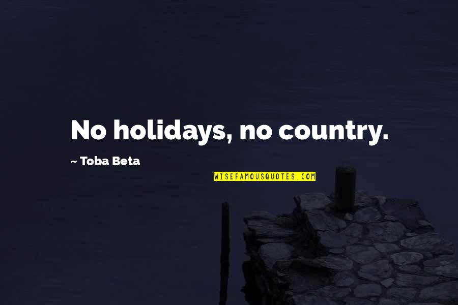 Death Of A Sister Quotes By Toba Beta: No holidays, no country.