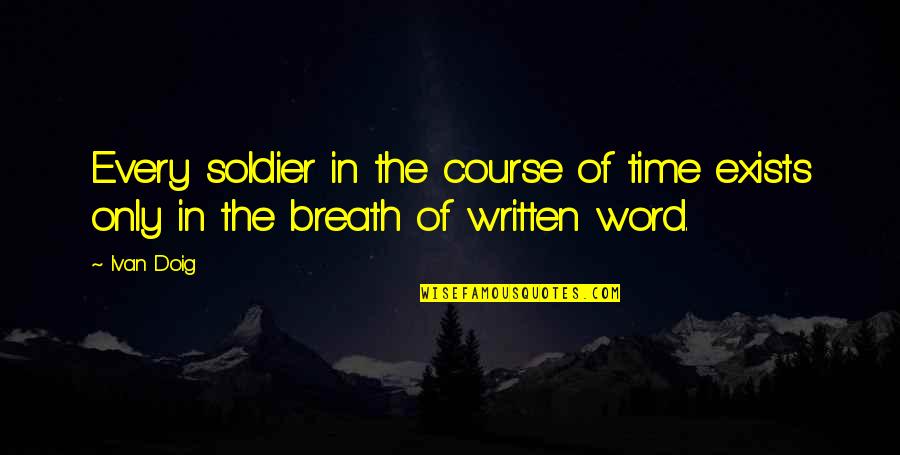 Death Of A Soldier Quotes By Ivan Doig: Every soldier in the course of time exists
