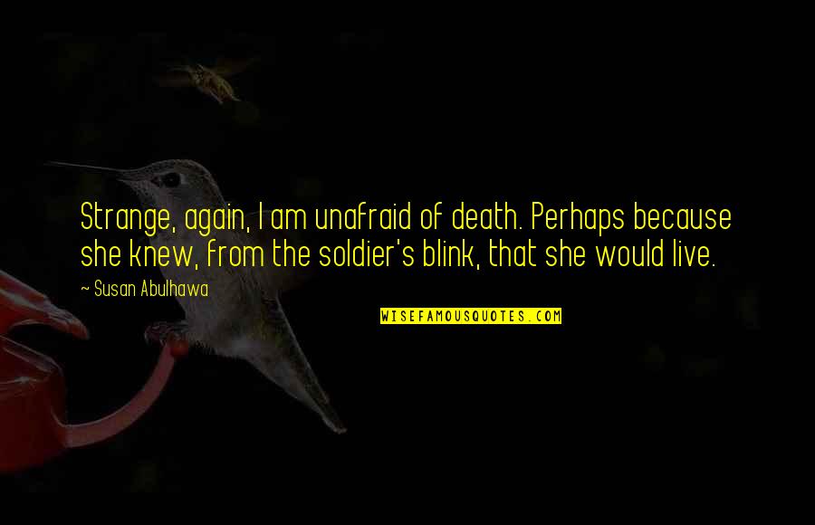 Death Of A Soldier Quotes By Susan Abulhawa: Strange, again, I am unafraid of death. Perhaps Death Of A Soldier Quotes By Susan Abulhawa: Strange, again, I am unafraid of death. Perhaps